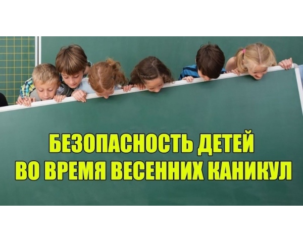 Безопасность во время весенних каникул